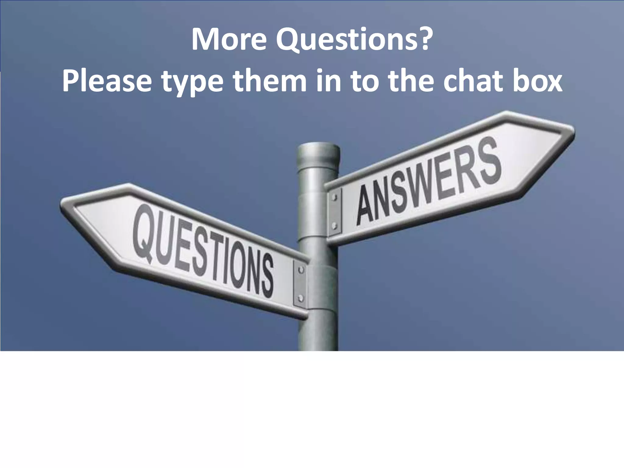 More Questions?
Please type them in to the chat box
 