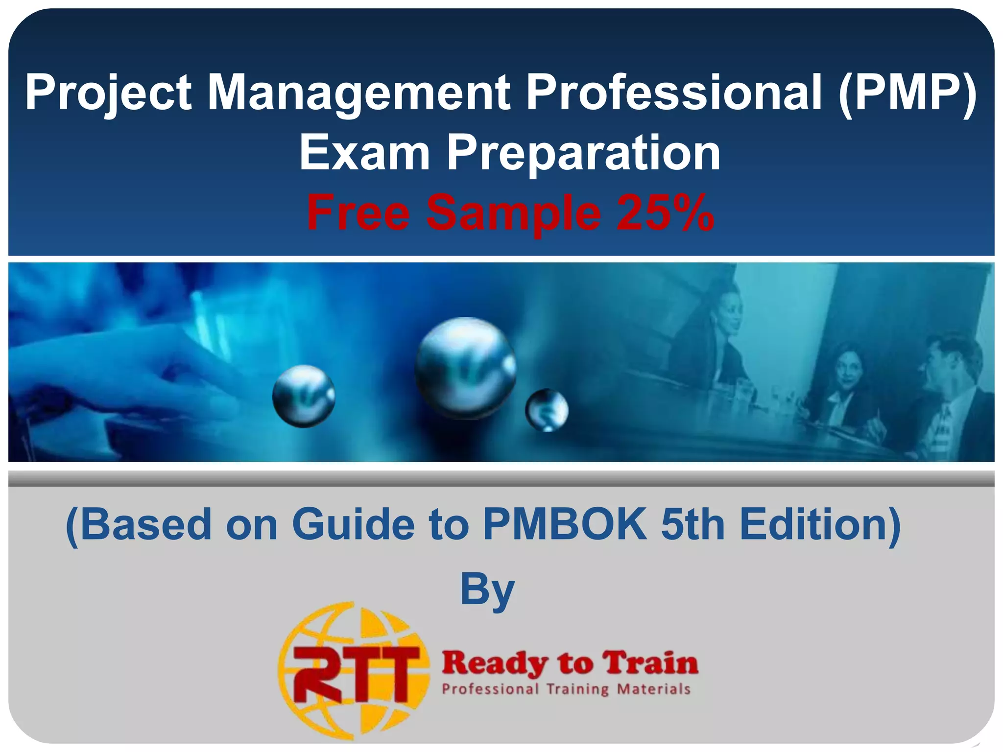 Project Management Professional (PMP)
Exam Preparation
Free Sample 25%
(Based on Guide to PMBOK 5th Edition)
By
 