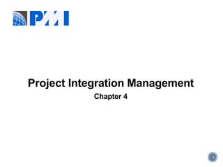 1
Project Integration Management
Chapter 4
 