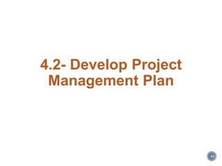 4.2- Develop Project
Management Plan
24
 