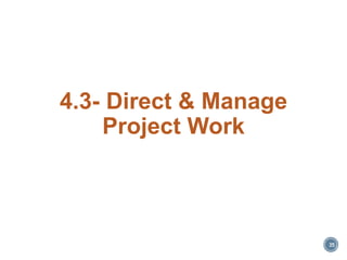 4.3- Direct & Manage
Project Work
35
 