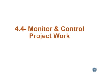 4.4- Monitor & Control
Project Work
43
 