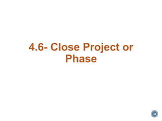 4.6- Close Project or
Phase
62
 