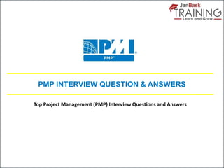PMP INTERVIEW QUESTION & ANSWERS
Top Project Management (PMP) Interview Questions and Answers
 