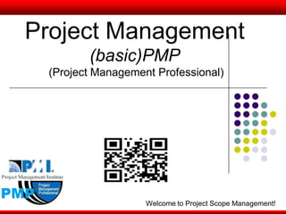 Project Management
(basic)PMP
(Project Management Professional)
Welcome to Project Scope Management!
 