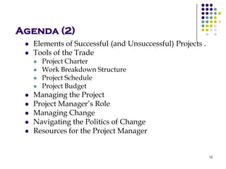 Agenda (2)
 Elements of Successful (and Unsuccessful) Projects .
 Tools of the Trade
 Project Charter
 Work Breakdown ...