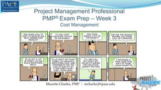 Project Management Professional
PMP® Exam Prep – Week 3
Cost Management
Muzette Charles, PMP | mcharles2@pace.edu
 