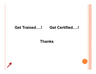 Get Trained….!   Get Certified….!


            Thanks
 