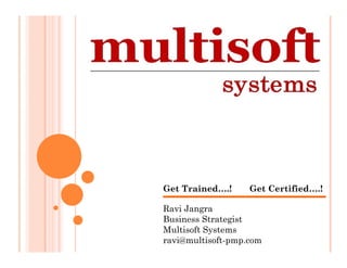 Get Trained….!     Get Certified….!

Ravi Jangra
Business Strategist
Multisoft Systems
ravi@multisoft-pmp.com
 