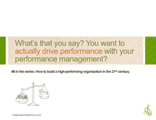 What's that you say? You want to actually drive performance with your performance management?