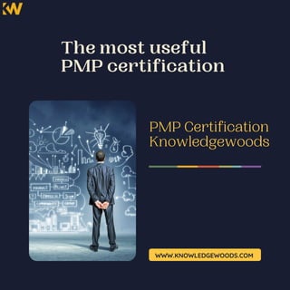 The most useful
PMP certification
PMP Certification
Knowledgewoods
WWW.KNOWLEDGEWOODS.COM
 