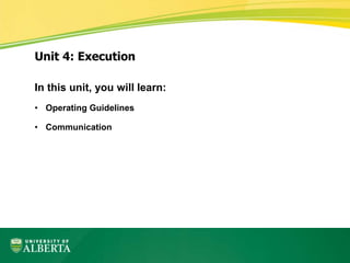 In this unit, you will learn:
• Operating Guidelines
• Communication
Unit 4: Execution
 
