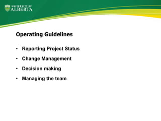 • Reporting Project Status
• Change Management
• Decision making
• Managing the team
Operating Guidelines
 