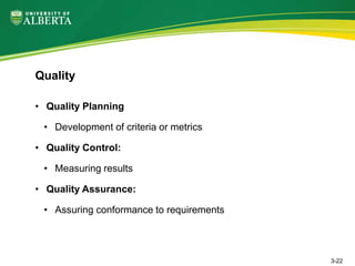 • Quality Planning
• Development of criteria or metrics
• Quality Control:
• Measuring results
• Quality Assurance:
• Assuring conformance to requirements
Quality
3-22
 