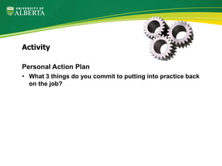 Personal Action Plan
• What 3 things do you commit to putting into practice back
on the job?
Activity
 