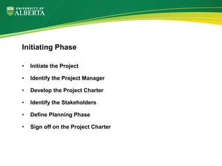 • Initiate the Project
• Identify the Project Manager
• Develop the Project Charter
• Identify the Stakeholders
• Define Planning Phase
• Sign off on the Project Charter
Initiating Phase
 