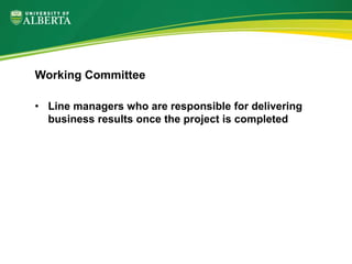 • Line managers who are responsible for delivering
business results once the project is completed
Working Committee
 