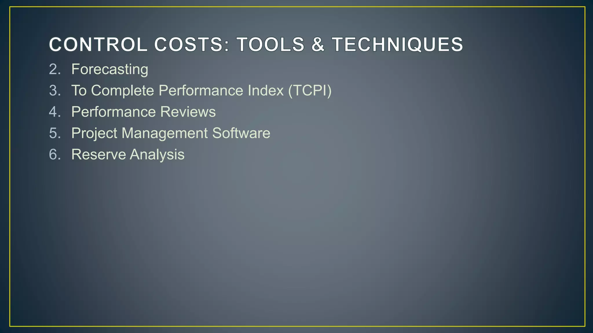 2. Forecasting
3. To Complete Performance Index (TCPI)
4. Performance Reviews
5. Project Management Software
6. Reserve Analysis
 