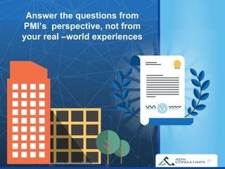 21
Answer the questions from
PMI’s perspective, not from
your real –world experiences
21
www.advconsultants.com
 