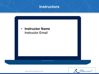 Instructors
• Instructor Name
Instructor Email
www.advconsultants.com 24
 