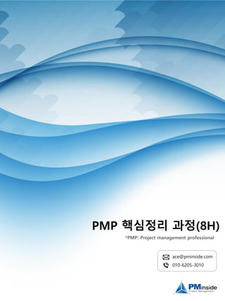 PMP 핵심정리 과정(8H)
*PMP: Project management professional
ace@pminside.com
010-6205-3010
 