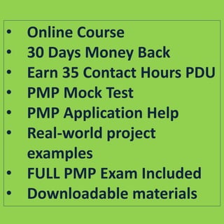 • Online Course
• 30 Days Money Back
• Earn 35 Contact Hours PDU
• PMP Mock Test
• PMP Application Help
• Real-world project
examples
• FULL PMP Exam Included
• Downloadable materials
 