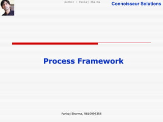 Connoisseur Solutions
Process Framework
Pankaj Sharma, 9810996356
Author - Pankaj Sharma
 