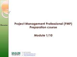 : (647) 247-4810
: pmp@uloomtraining.com
 : www.uloomtraining.com
©Hamza Qazi
Project Management Professional (PMP)
Preparation course
Module 1/10
 
