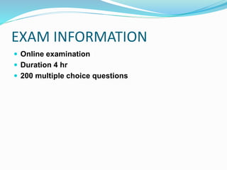EXAM INFORMATION
 Online examination
 Duration 4 hr
 200 multiple choice questions
 