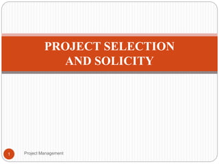 PROJECT SELECTION
AND SOLICITY
Project Management1
 