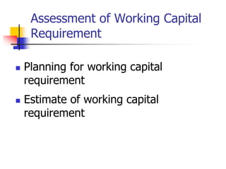 Assessment of Working Capital
Requirement
 Planning for working capital
requirement
 Estimate of working capital
requirement
 