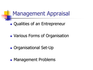 Management Appraisal
 Qualities of an Entrepreneur
 Various Forms of Organisation
 Organisational Set-Up
 Management Problems
 