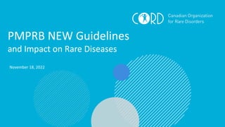 PMPRB NEW Guidelines
and Impact on Rare Diseases
November 18, 2022
 