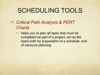 SCHEDULING TOOLSCritical Path Analysis & PERT Chartshelps you to plan all tasks that must be completed as part of a project; act as the basis both for preparation of a schedule, and of resource planning 