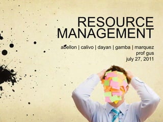 RESOURCE MANAGEMENTabellon | calivo | dayan | gamba | marquezprof gusjuly 27, 2011
