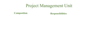 Project Management Unit
Composition Responsibilities
 
