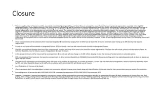 Closure
• The increased number of livestock and the associated unrestricted grazing and frequent forest fires are amongst the major factors hampering natural regeneration especially in the high hill
designated forests. Closing against grazing is the most economic and effective way of promotion of natural regeneration where the forests are growing on steep and remote areas and carriage of
plants for planting is very expensive and time consuming. In such forests, sufficient seed source is available and the climatic conditions are also favorable. Therefore the closure of the area for
natural regeneration is the appropriate and most cost effective option. The area will be closed against grazing for consecutive four years to support the recovery of landscape/cover restoration
approach, where the most endangered species (both plants and animals) will also be the focus to achieve integrated natural resource management. In closure dibbling and sowing of seed of
indigenous trees species especially walnut will be reported to restore ecological system especially in Forest Division of Upper & Lower Kohistan, Kaghan, Siran, Gallies, Hazara Tribal, Tor Ghar,
Chitral, Kalam, Dir Lower and Upper Dir. Since the success of activity depends upon active support of the primary stakeholders therefore, their involvement is crucial. In Phase-I 650 VDCs were
target for closure for designated Forests, These closed forests will be maintained through system already established in consultation with local organized communities. Keeping in view the
importance of this system and its crucial need to rehabilitate degraded forests this system will be further extended, however in view of learnings generated during Phase-I, the following process will
be pursued.
• Those compartments will be selected which have been degraded & have density ranging from 10-30% have at least 25% of its area extremely open having up to 20% density that requires
regeneration.
• In case no such area will be available in designated Forests, DFO will testify it and can take natural stands outside the designated Forests.
• The DFO concerned will develop base line of the compartment, coupled with map of the area to be closed for natural regeneration. The base line will include, photos and description of area, its
technical feasibility, need of closure, causes of degradation & scope of closure.
• In this phase minimum unit for closure will be a compartment & its unit cost will also change i.e. 0.205 million, keeping in view the fencing of barbed wired on vulnerable points.
• DFO concerned will then hand over the base line compartment its & his technical feasibility to CDE&GAD Directorate/CDO for social profiling which has rights/dependence & de-facto or dejure use
rights over the Forests.
• The Director CD will develop social feasibility which will cover social profiling of community, its number of livestock, current use and alternative arrangements. Based on technical feasibility drawn
by DFO and Social feasibility drawn by CD staff and consultation with community DFO will decide area of closure.
• Joint finalization of the area to be closed:
• After organization both the stakeholders i.e deptt and community will visit the area to be closed, along with identification of alternate sites for their use and also carve out system for protection.
• Concluding terms of partnership with VDC/JFMC/VO/CO & consequently registration of VDC/JFMC/VO/CO by concerned DFO.
• Nagaban / Chowkidar if required and agreed in a protection system will be nominated by concerned organization who will be responsible for watch & Ward, prevention of closure from fire, illicit
grazing, illicit cutting, closing entrance through brush fencing or through barbed wire as well as sowing / dibbling & planting. The payment to Negaban will be made through community concerned.
Before start of work / Activity bench mark/ existing situation should be fixed through history file to compare it with achievement later on.
 