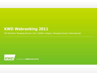 KWD Webranking 2011
Phil Marchant, Managing Director (UK) | Staffan Lindgren, Managing Director (International)
 