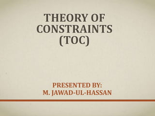 THEORY OF
CONSTRAINTS
(TOC)
PRESENTED BY:
M. JAWAD-UL-HASSAN
 