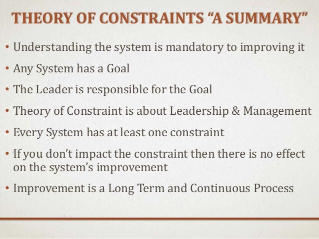 an analysis of the theory of constraints The theory of constraints (toc) - as developed by dr eliyahu goldratt - has seen a rapid expansion since the publication of his book, the goal as with most fast growing areas, you can quickly feel out of touch with new developments. an analysis of the theory of constraints The theory of constraints (toc) - as developed by dr eliyahu goldratt - has seen a rapid expansion since the publication of his book, the goal as with most fast growing areas, you can quickly feel out of touch with new developments.