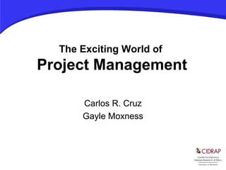 The Exciting World of
Project Management
Carlos R. Cruz
Gayle Moxness
 