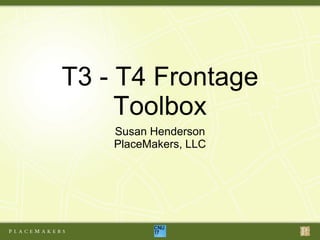 T3 - T4 Frontage
     Toolbox
    Susan Henderson
    PlaceMakers, LLC
 