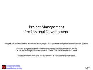 1 of 17
Knowledge + Experience = Competence
Project Management
Professional Development
 