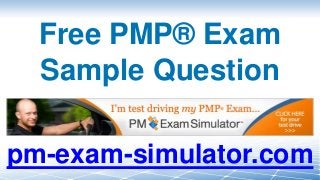 Free PMP® Exam
Sample Question
pm-exam-simulator.com
 
