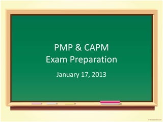 PMP & CAPM
Exam Preparation
  January 17, 2013
 
