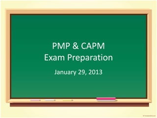 PMP & CAPM
Exam Preparation
  January 29, 2013
 