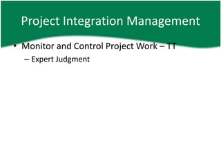 Project Integration Management
• Monitor and Control Project Work – TT
  – Expert Judgment
 