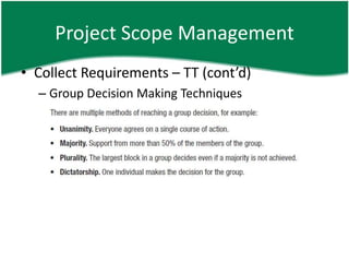 Project Scope Management
• Collect Requirements – TT (cont’d)
  – Group Decision Making Techniques
 
