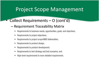 Project Scope Management
• Collect Requirements – O (cont’d)
  – Requirement Traceability Matrix
 