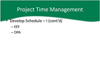 Project Time Management
• Develop Schedule – I (cont’d)
  – EEF
  – OPA
 